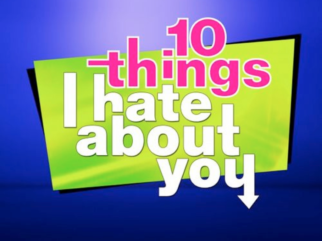 10 Things I Hate About You (Part 1)